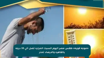 «موجة قوية» طقس مصر اليوم السبت الحرارة تصل إلى 39 درجة بالقاهرة والأرصاد تحذر
